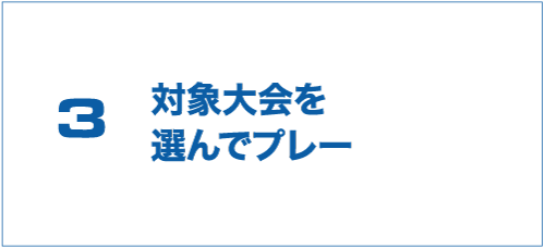 3 対象大会を選んでプレー