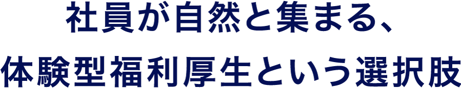 社員が自然と集まる、体験型福利厚生という選択肢